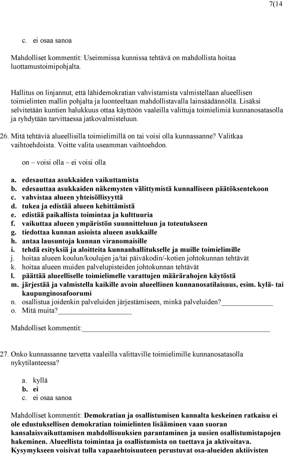 Lisäksi selvitetään kuntien halukkuus ottaa käyttöön vaaleilla valittuja toimielimiä kunnanosatasolla ja ryhdytään tarvittaessa jatkovalmisteluun. 26.