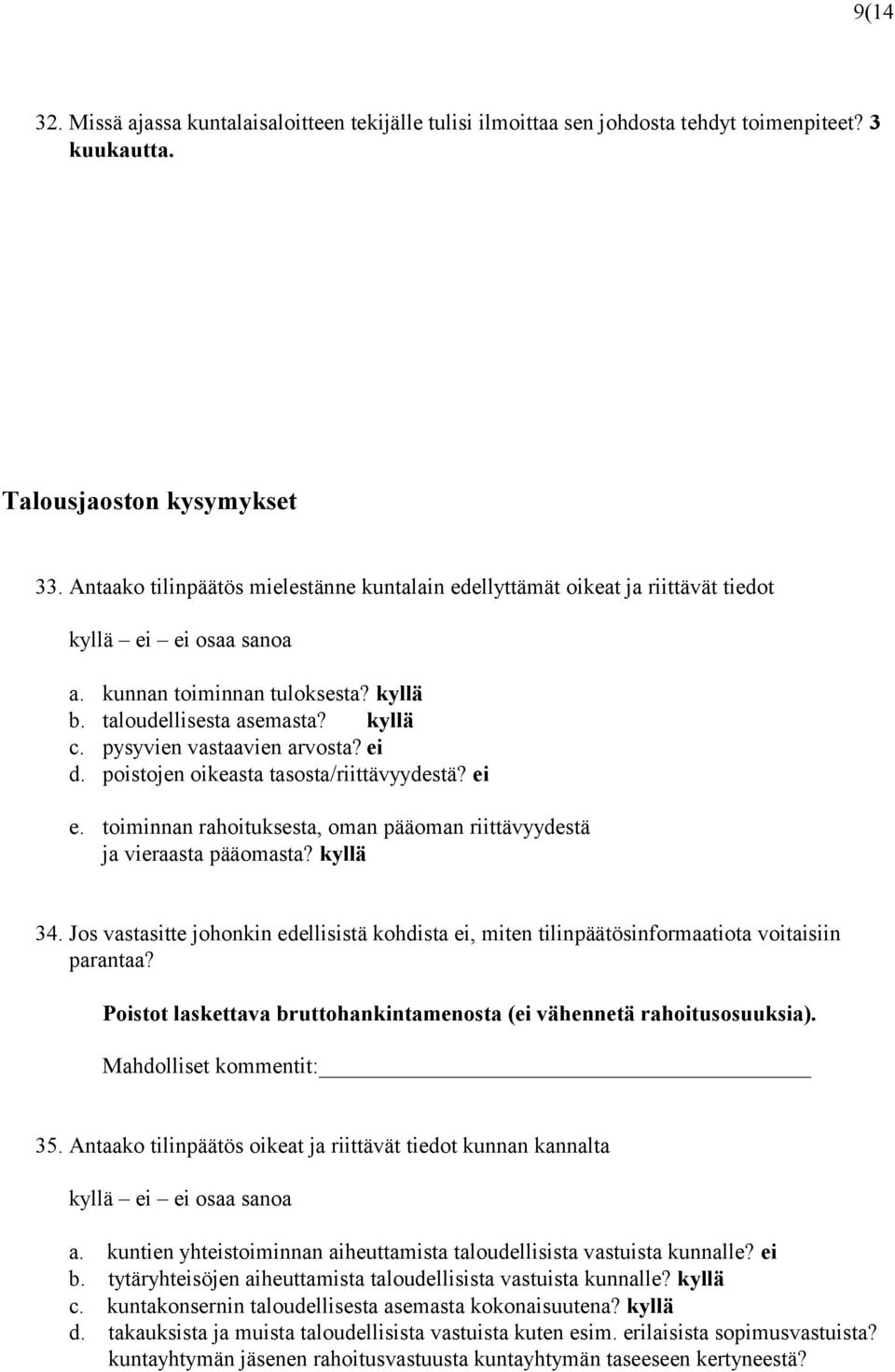 pysyvien vastaavien arvosta? ei d. poistojen oikeasta tasosta/riittävyydestä? ei e. toiminnan rahoituksesta, oman pääoman riittävyydestä ja vieraasta pääomasta? kyllä 34.