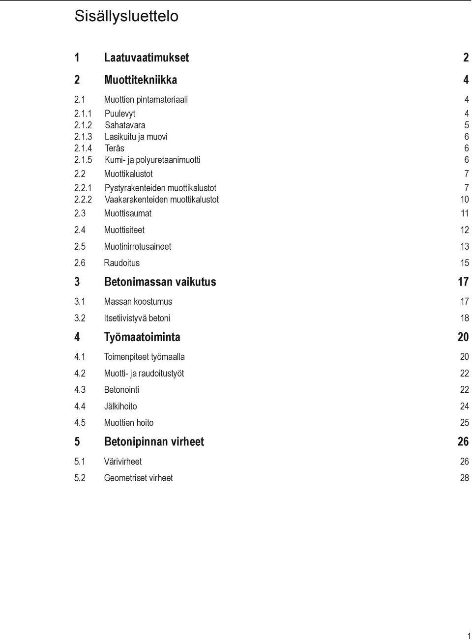 6 Raudoitus 15 3 Betonimassan vaikutus 17 3.1 Massan koostumus 17 3.2 Itsetiivistyvä betoni 18 4 Työmaatoiminta 20 4.1 Toimenpiteet työmaalla 20 4.