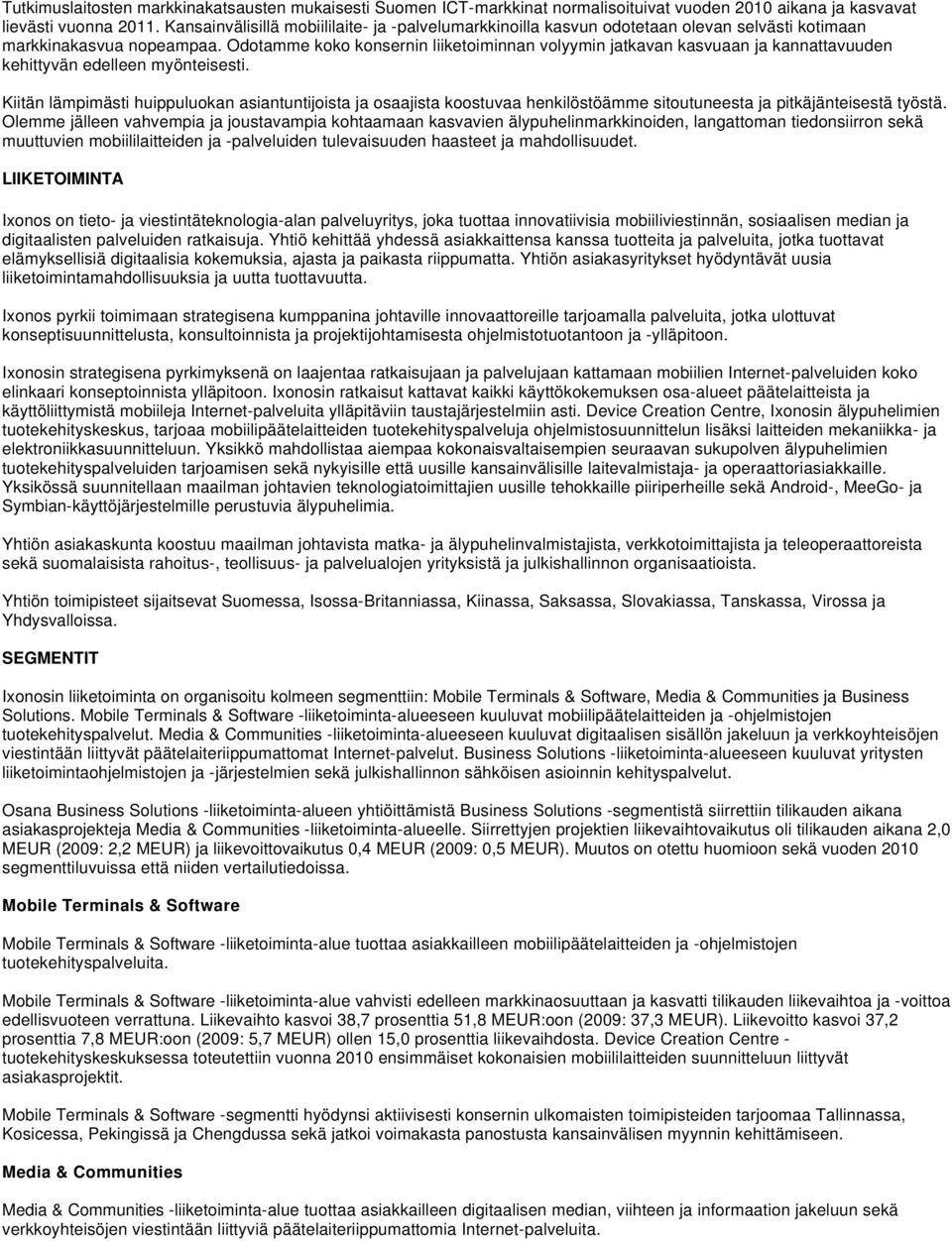 Odotamme koko konsernin liiketoiminnan volyymin jatkavan kasvuaan ja kannattavuuden kehittyvän edelleen myönteisesti.