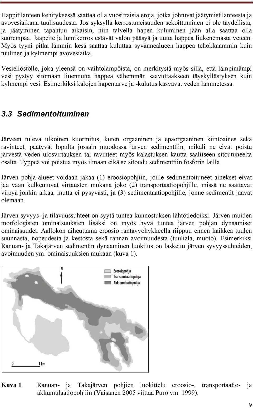 Jääpeite ja lumikerros estävät valon pääsyä ja uutta happea liukenemasta veteen. Myös tyyni pitkä lämmin kesä saattaa kuluttaa syvännealueen happea tehokkaammin kuin tuulinen ja kylmempi avovesiaika.