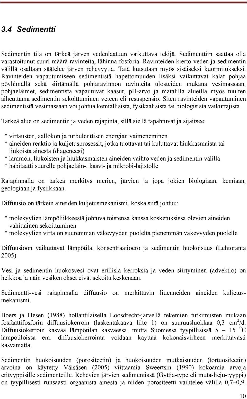 Ravinteiden vapautumiseen sedimentistä hapettomuuden lisäksi vaikuttavat kalat pohjaa pöyhimällä sekä siirtämällä pohjaravinnon ravinteita ulosteiden mukana vesimassaan, pohjaeläimet, sedimentistä