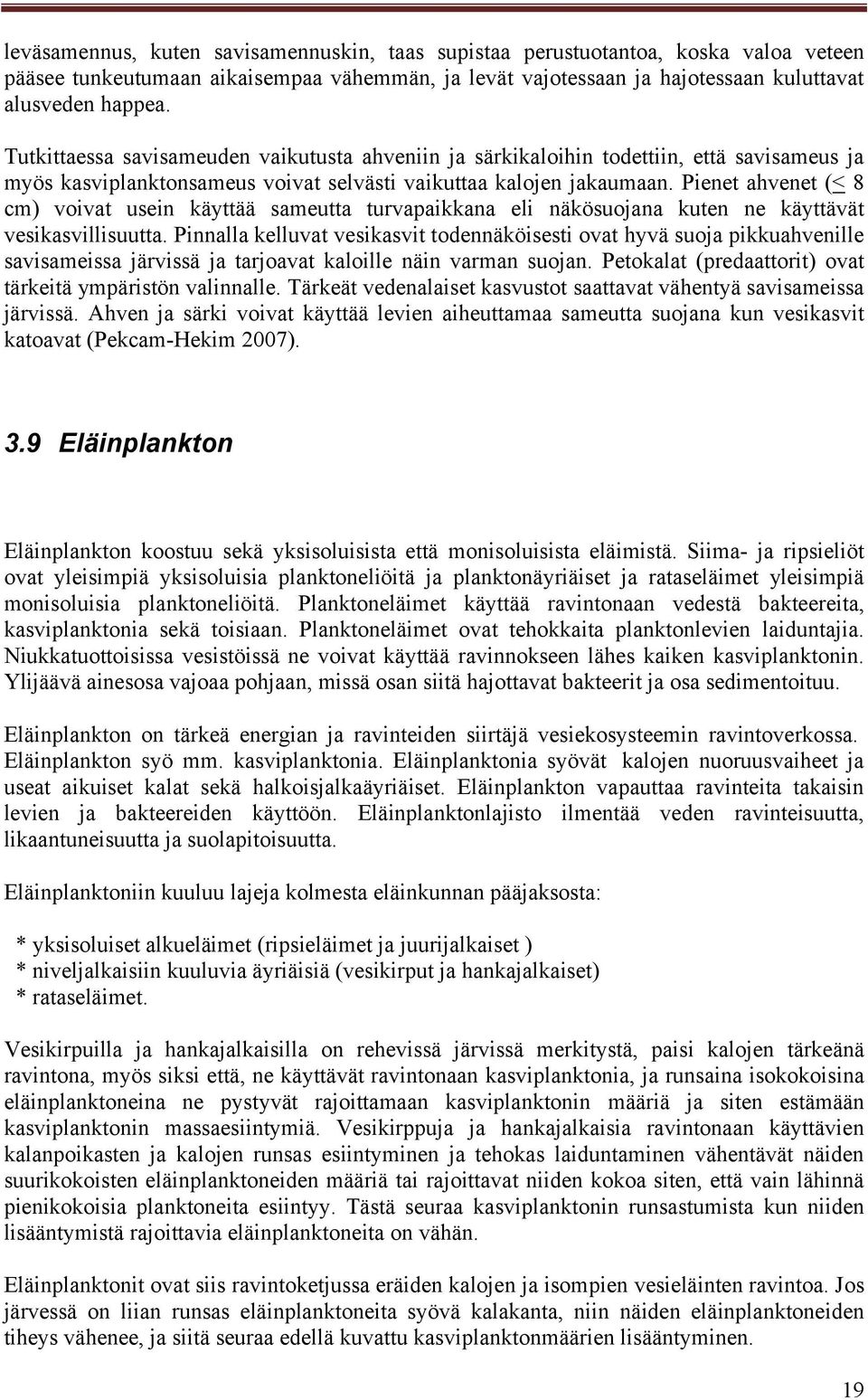 Pienet ahvenet (< 8 cm) voivat usein käyttää sameutta turvapaikkana eli näkösuojana kuten ne käyttävät vesikasvillisuutta.