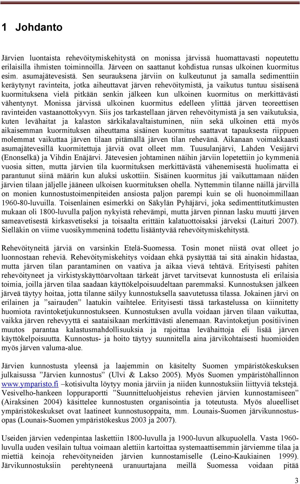 Sen seurauksena järviin on kulkeutunut ja samalla sedimenttiin keräytynyt ravinteita, jotka aiheuttavat järven rehevöitymistä, ja vaikutus tuntuu sisäisenä kuormituksena vielä pitkään senkin jälkeen