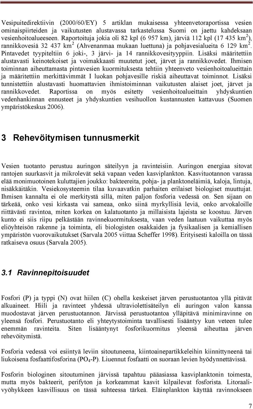 Pintavedet tyypiteltiin 6 joki-, 3 järvi- ja 14 rannikkovesityyppiin. Lisäksi määritettiin alustavasti keinotekoiset ja voimakkaasti muutetut joet, järvet ja rannikkovedet.