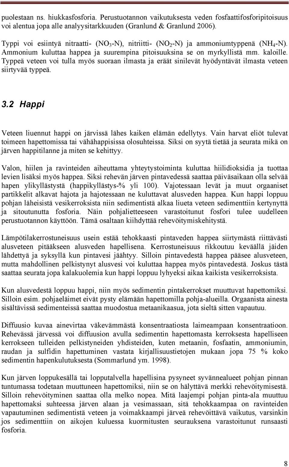 Typpeä veteen voi tulla myös suoraan ilmasta ja eräät sinilevät hyödyntävät ilmasta veteen siirtyvää typpeä. 3.2 Happi Veteen liuennut happi on järvissä lähes kaiken elämän edellytys.