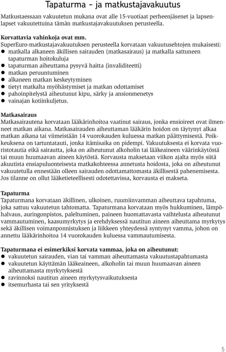 SuperEuro-matkustajavakuutuksen perusteella korvataan vakuutusehtojen mukaisesti: matkalla alkaneen äkillisen sairauden (matkasairaus) ja matkalla sattuneen tapaturman hoitokuluja tapaturman