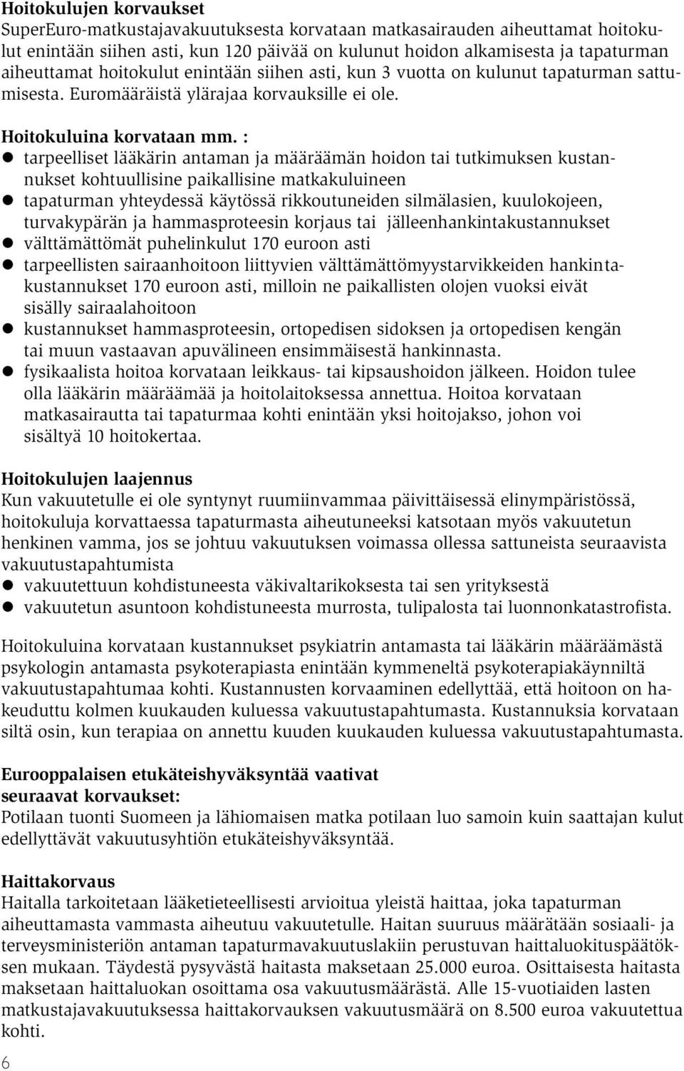 : tarpeelliset lääkärin antaman ja määräämän hoidon tai tutkimuksen kustannukset kohtuullisine paikallisine matkakuluineen tapaturman yhteydessä käytössä rikkoutuneiden silmälasien, kuulokojeen,