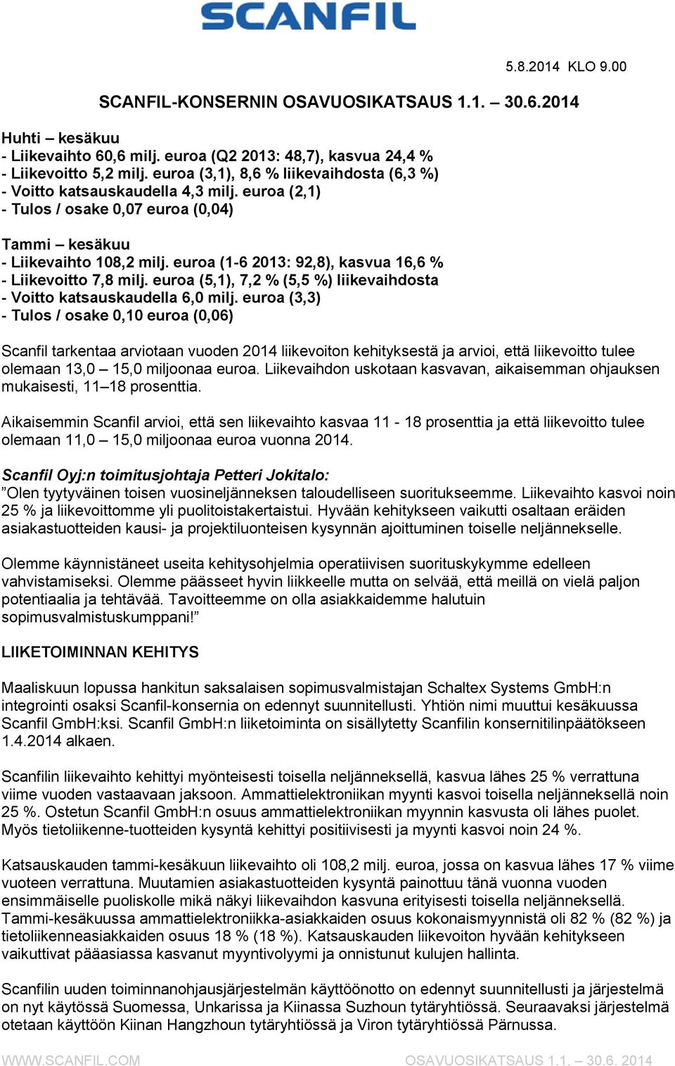 kesäkuu - Liikevaihto 108,2 (1-6 2013: 92,8), kasvua 16,6 % - Liikevoitto 7,8 (5,1), 7,2 % (5,5 %) liikevaihdosta - Voitto katsauskaudella 6,0 (3,3) - Tulos / osake 0,10 euroa (0,06) Scanfil