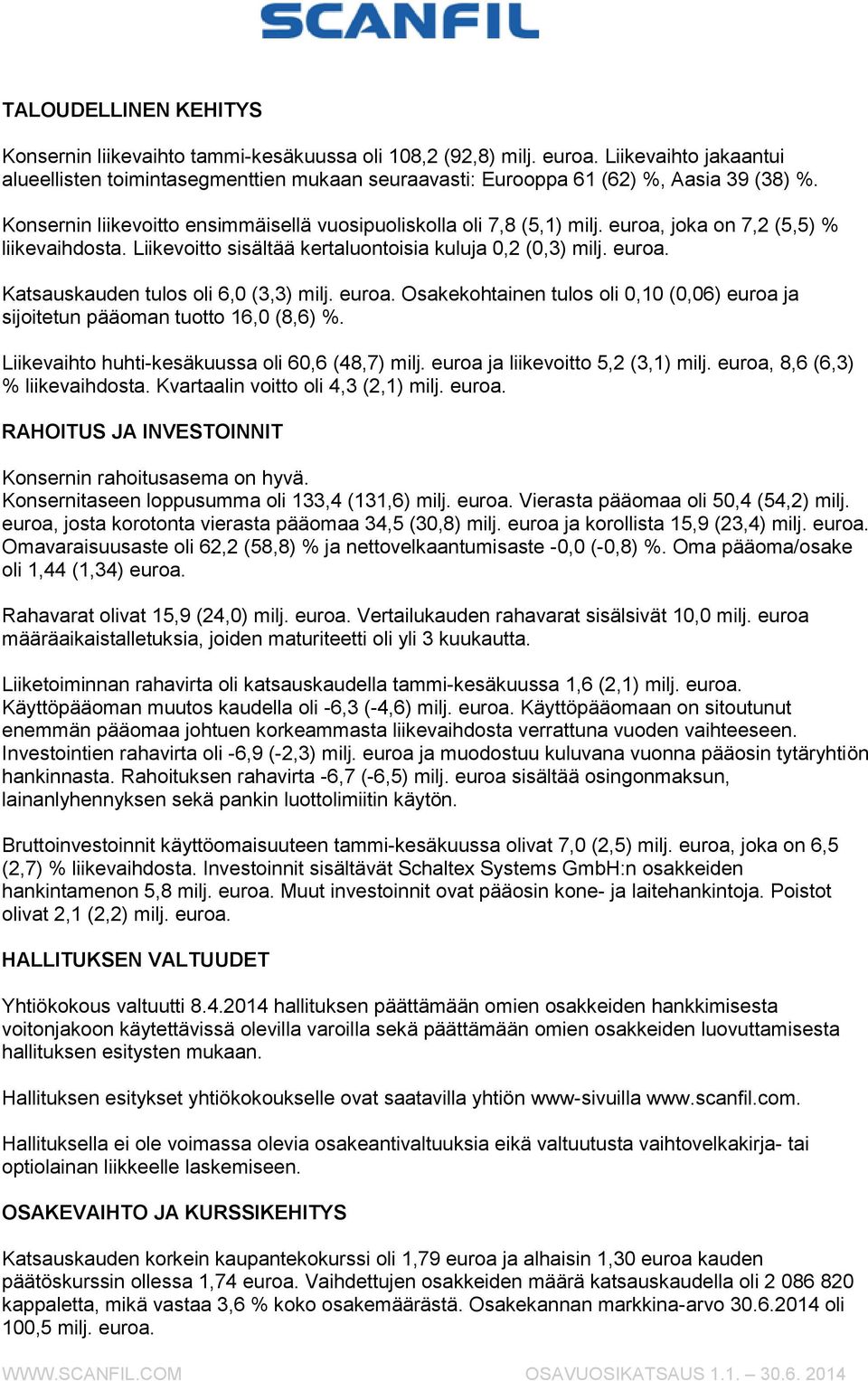 Osakekohtainen tulos oli 0,10 (0,06) euroa ja sijoitetun pääoman tuotto 16,0 (8,6) %. Liikevaihto huhti-kesäkuussa oli 60,6 (48,7) ja liikevoitto 5,2 (3,1), 8,6 (6,3) % liikevaihdosta.