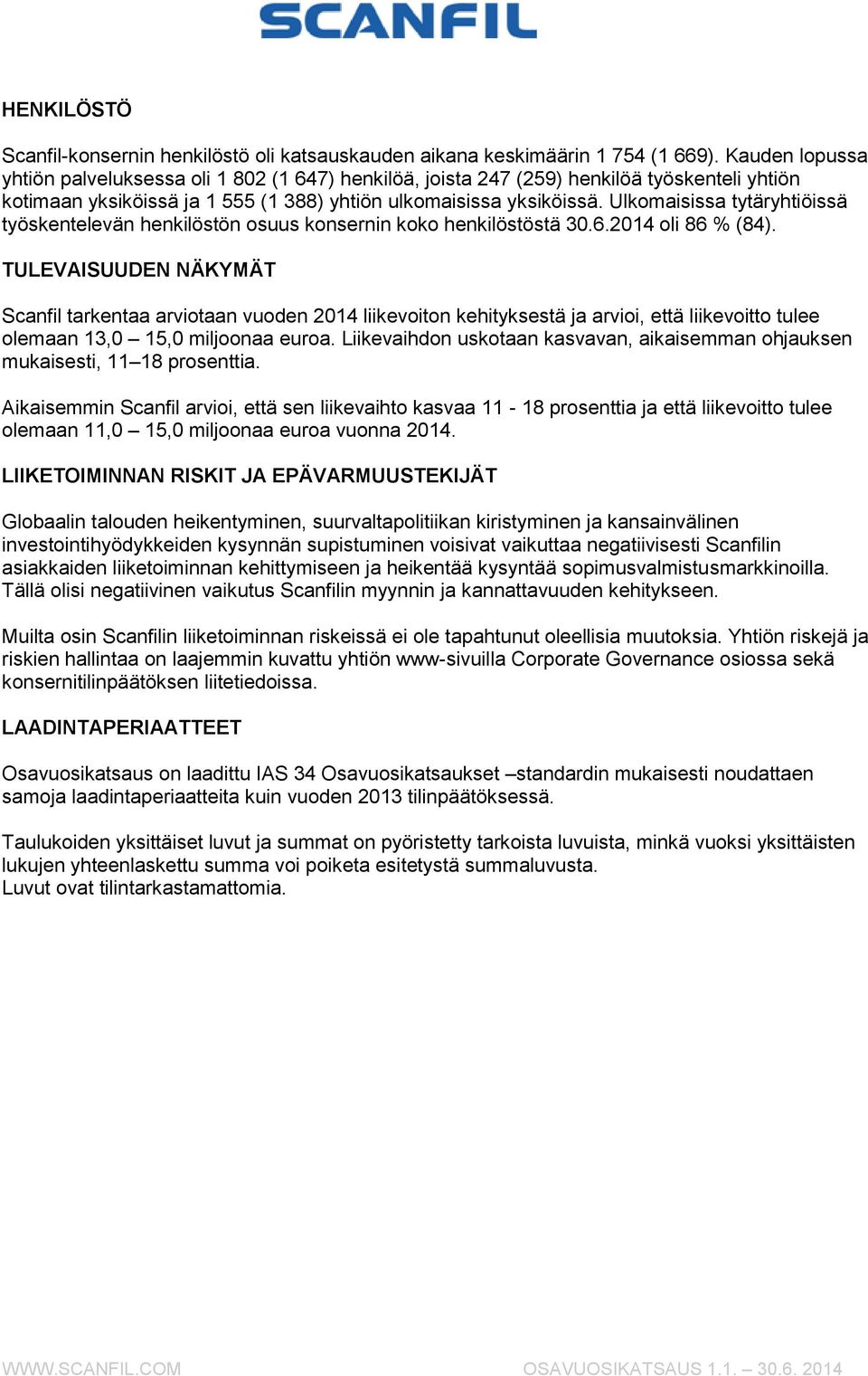 Ulkomaisissa tytäryhtiöissä työskentelevän henkilöstön osuus konsernin koko henkilöstöstä 30.6.2014 oli 86 % (84).