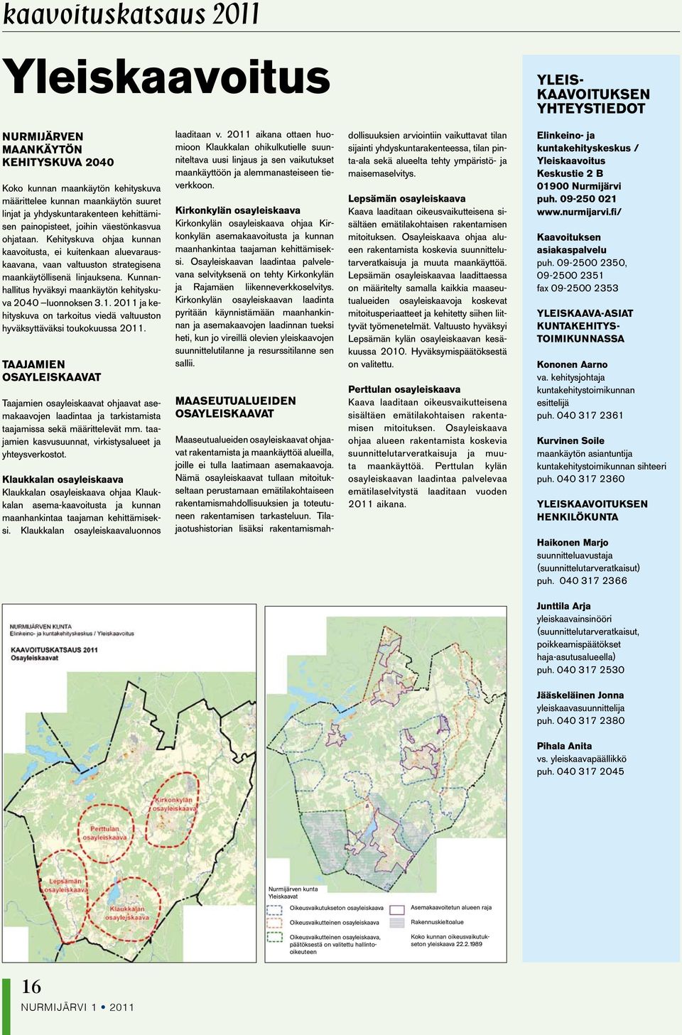 Kehityskuva ohjaa kunnan kaavoitusta, ei kuitenkaan aluevarauskaavana, vaan valtuuston strategisena maankäytöllisenä linjauksena. Kunnanhallitus hyväksyi maankäytön kehityskuva 2040 luonnoksen 3.1.