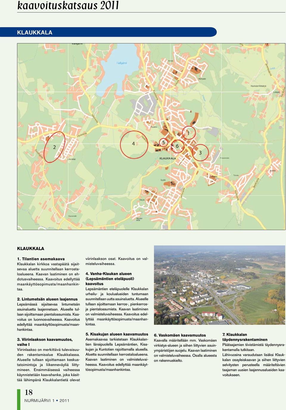 Kaavoitus on luonnosvaiheessa. Kaavoitus edellyttää maankäyttösopimusta/maanhankintaa. 3. Viirinlaakson kaavamuutos, vaihe I Viirinlaakso on merkittävä tulevaisuuden rakentamisalue ssa.