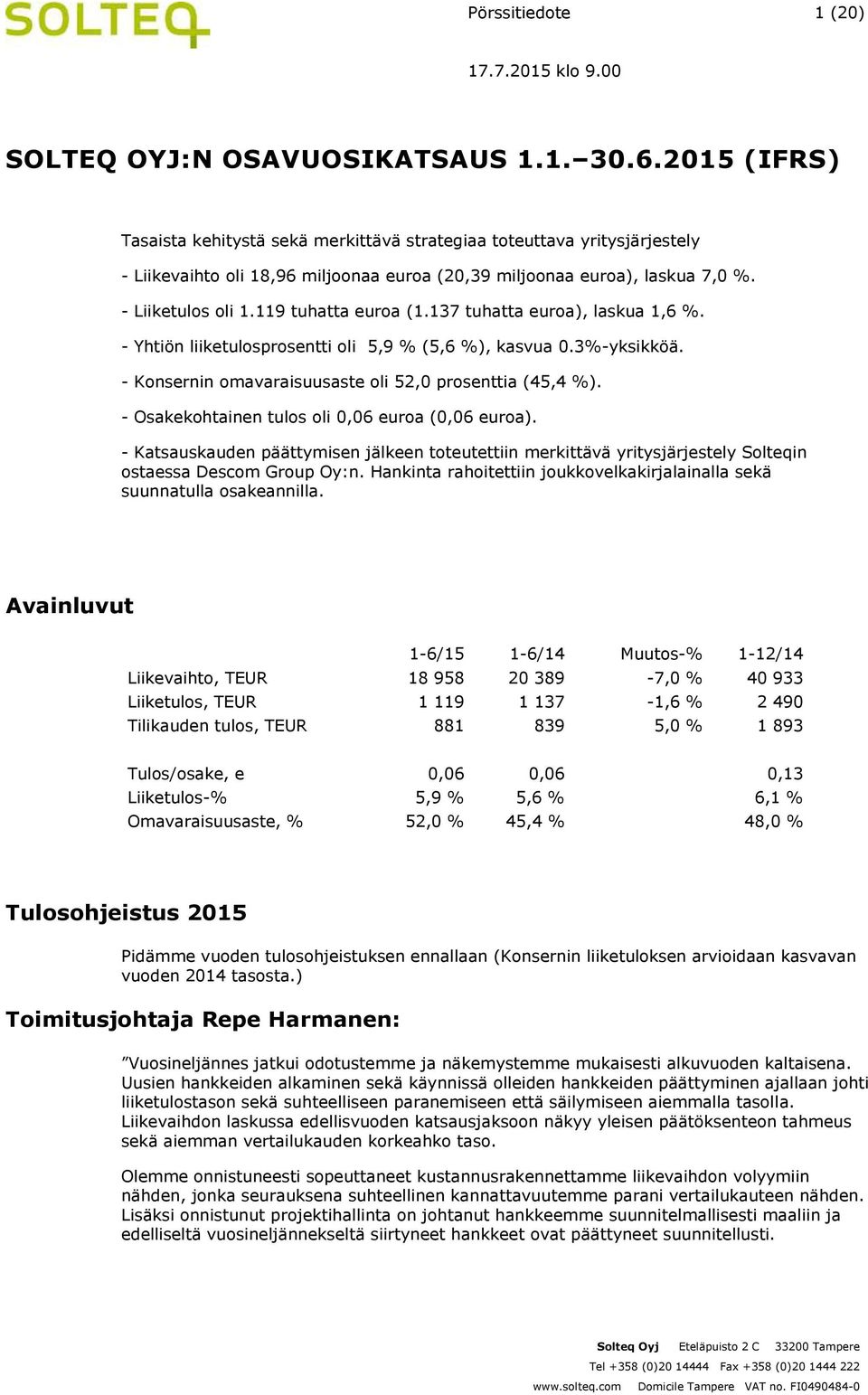 119 tuhatta euroa (1.137 tuhatta euroa), laskua 1,6 %. - Yhtiön liiketulosprosentti oli 5,9 % (5,6 %), kasvua 0.3%-yksikköä. - Konsernin omavaraisuusaste oli 52,0 prosenttia (45,4 %).