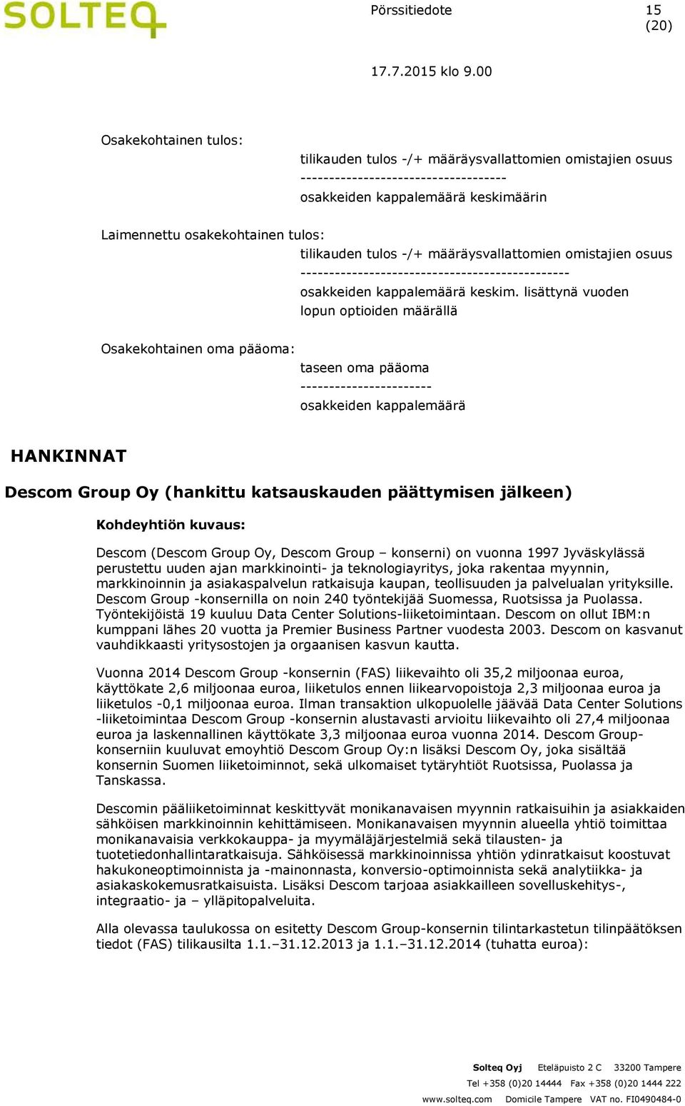 lisättynä vuoden lopun optioiden määrällä Osakekohtainen oma pääoma: taseen oma pääoma ----------------------- osakkeiden kappalemäärä HANKINNAT Descom Group Oy (hankittu katsauskauden päättymisen