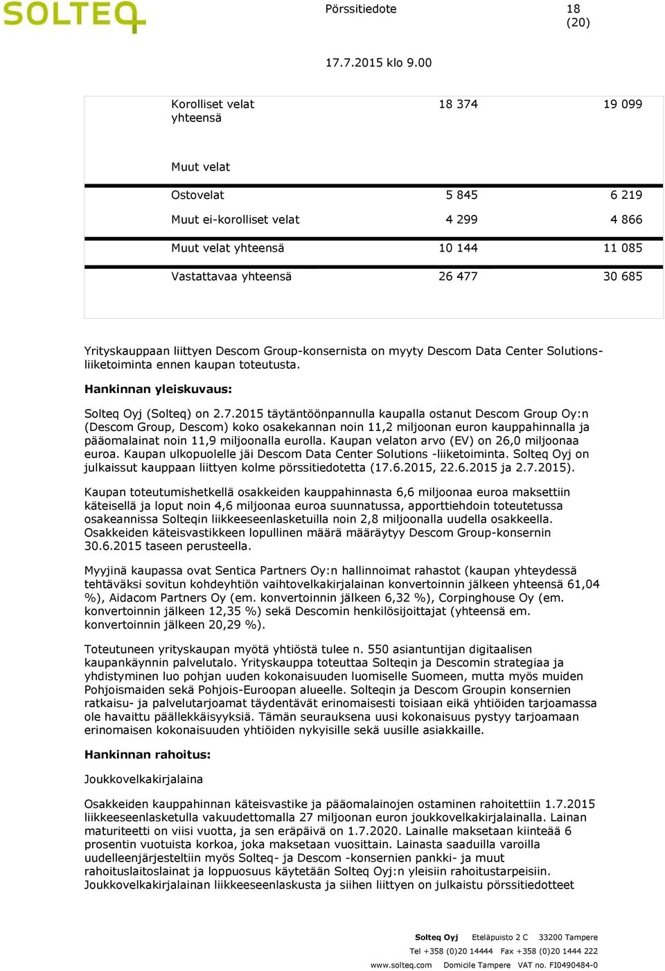 2015 täytäntöönpannulla kaupalla ostanut Descom Group Oy:n (Descom Group, Descom) koko osakekannan noin 11,2 miljoonan euron kauppahinnalla ja pääomalainat noin 11,9 miljoonalla eurolla.