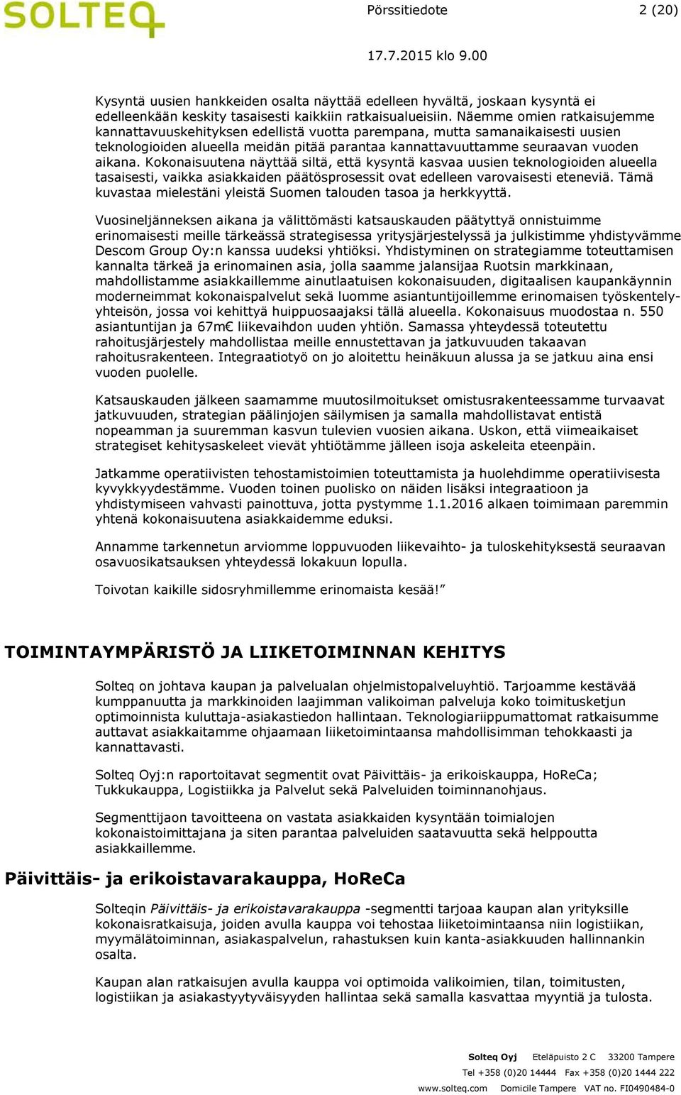 Kokonaisuutena näyttää siltä, että kysyntä kasvaa uusien teknologioiden alueella tasaisesti, vaikka asiakkaiden päätösprosessit ovat edelleen varovaisesti eteneviä.