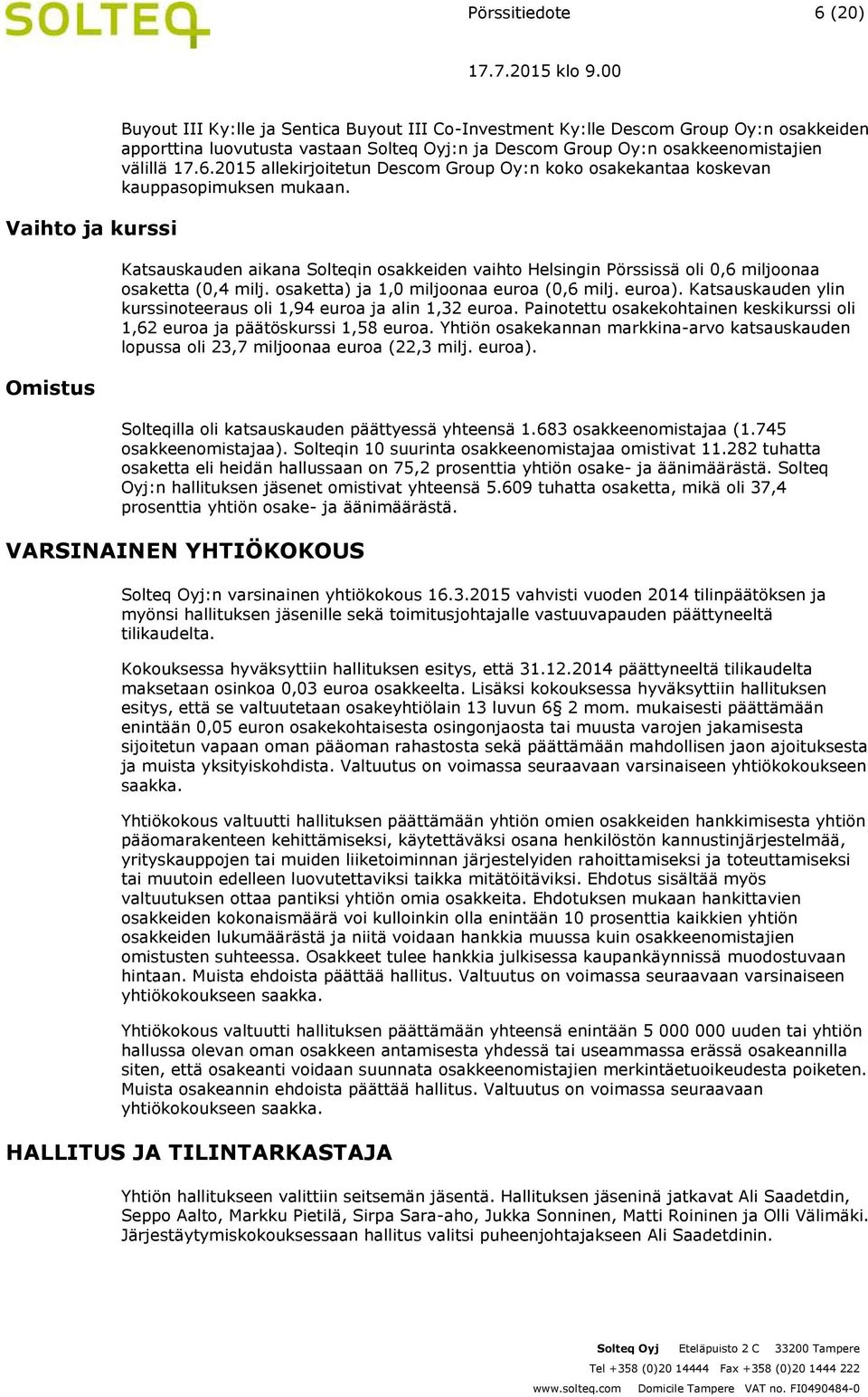 Katsauskauden aikana Solteqin osakkeiden vaihto Helsingin Pörssissä oli 0,6 miljoonaa osaketta (0,4 milj. osaketta) ja 1,0 miljoonaa euroa (0,6 milj. euroa).