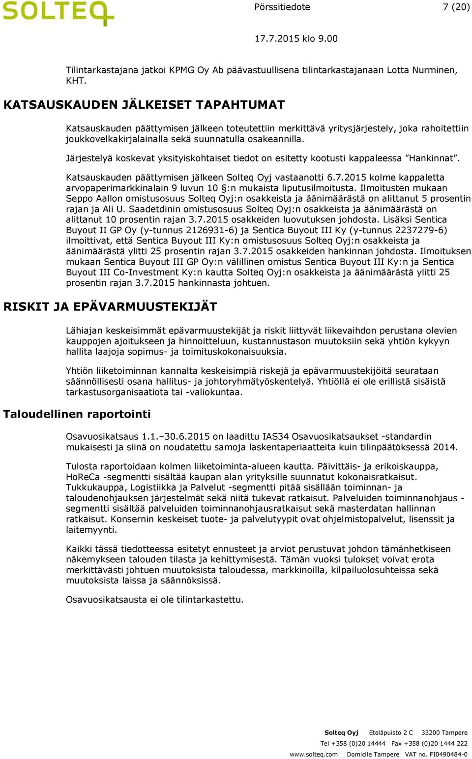 Järjestelyä koskevat yksityiskohtaiset tiedot on esitetty kootusti kappaleessa Hankinnat. Katsauskauden päättymisen jälkeen Solteq Oyj vastaanotti 6.7.