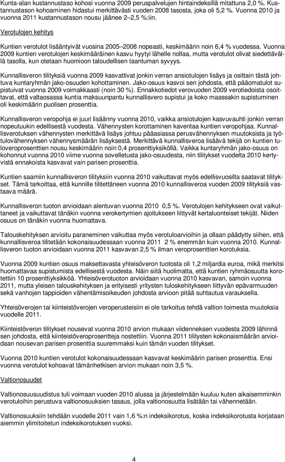 Vuonna 2009 kuntien verotulojen keskimääräinen kasvu hyytyi lähelle nollaa, mutta verotulot olivat siedettävällä tasolla, kun otetaan huomioon taloudellisen taantuman syvyys.