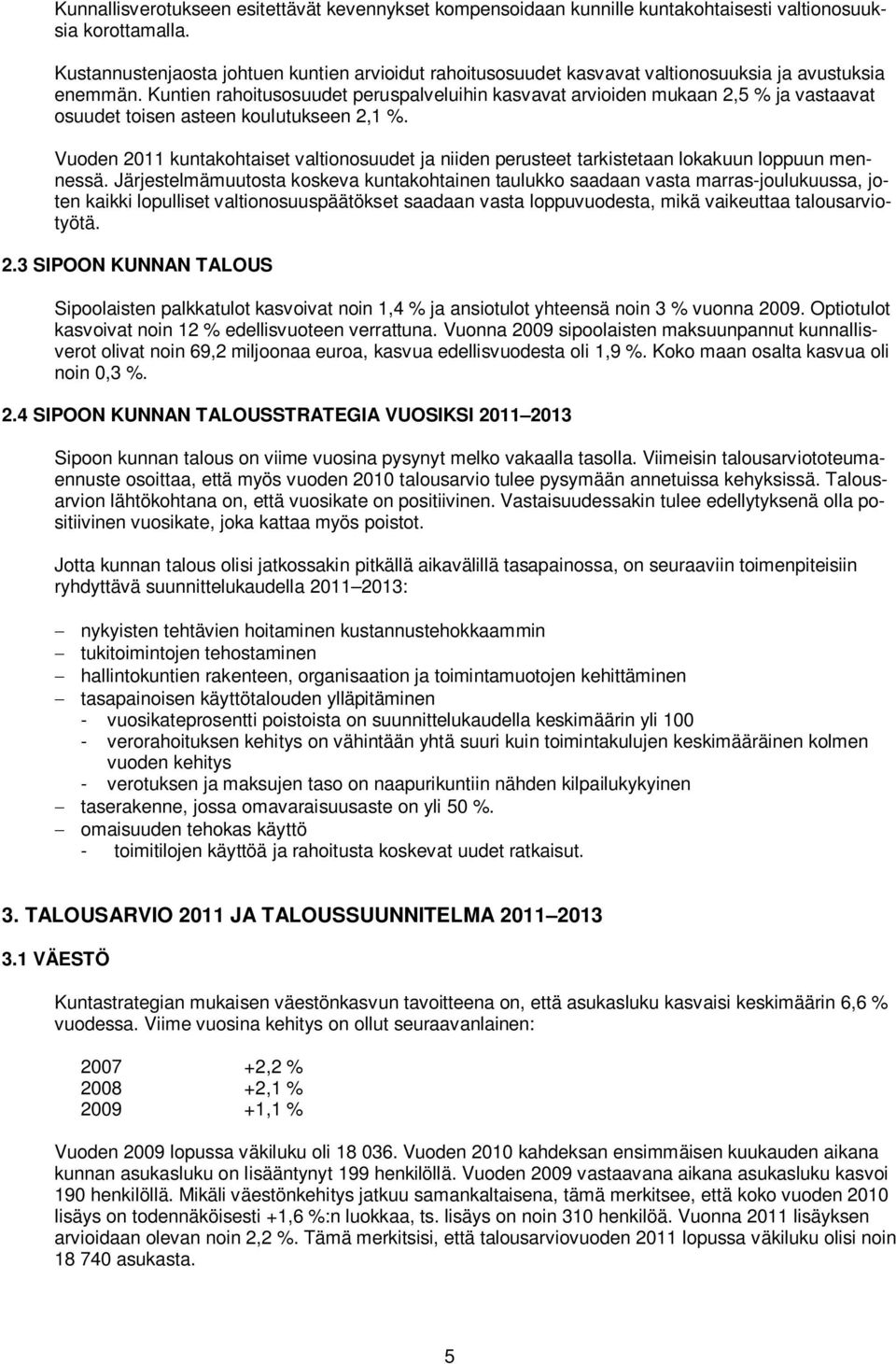 Kuntien rahoitusosuudet peruspalveluihin kasvavat arvioiden mukaan 2,5 % ja vastaavat osuudet toisen asteen koulutukseen 2,1 %.