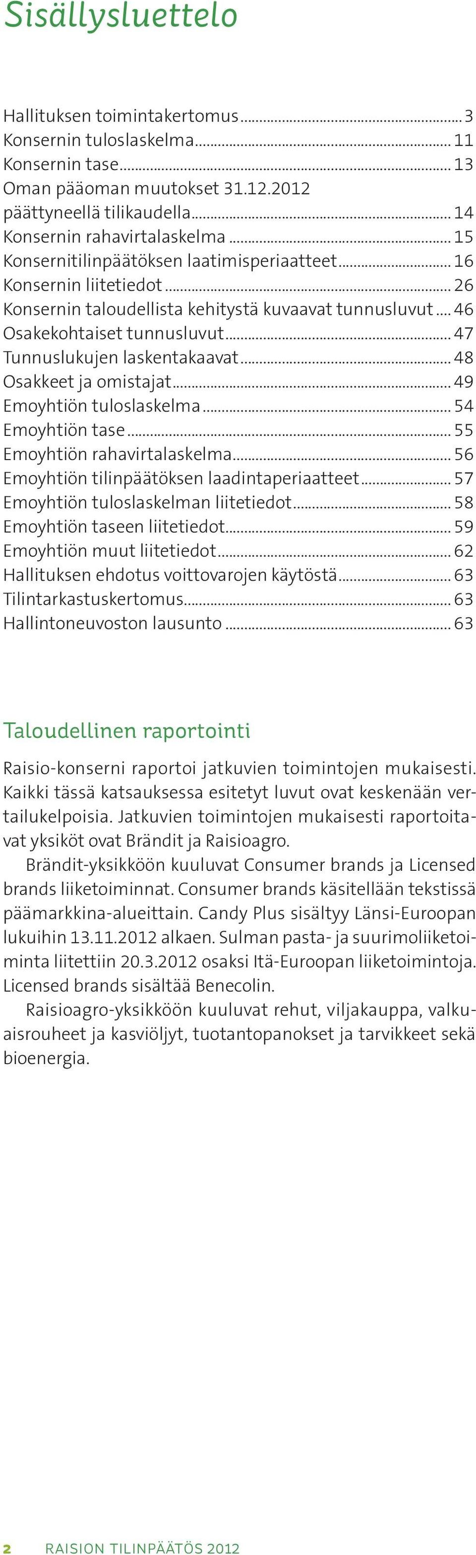 .. 47 Tunnuslukujen laskentakaavat... 48 Osakkeet ja omistajat... 49 Emoyhtiön tuloslaskelma... 54 Emoyhtiön tase... 55 Emoyhtiön rahavirtalaskelma... 56 Emoyhtiön tilinpäätöksen laadintaperiaatteet.