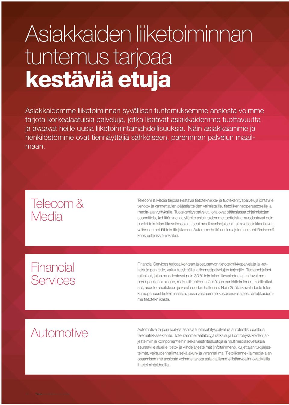 Telecom & Media Telecom & Media tarjoaa kestäviä tietotekniikka- ja tuotekehityspalveluja johtaville verkko- ja kannettavien päätelaitteiden valmistajille, tietoliikenneoperaattoreille ja media-alan