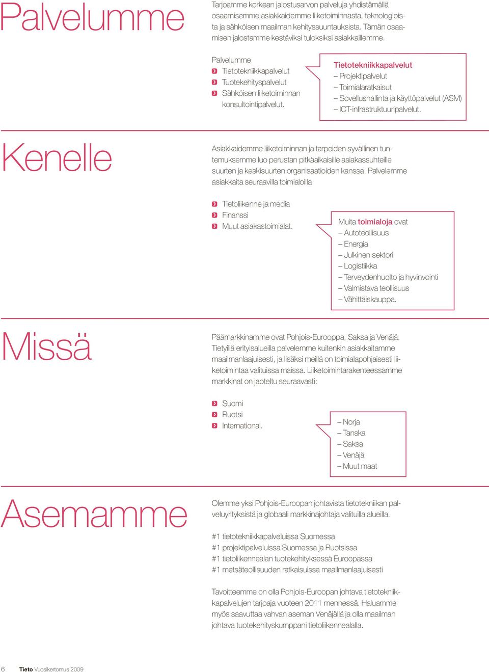 Tietotekniikkapalvelut Projektipalvelut Toimialaratkaisut Sovellushallinta ja käyttöpalvelut (ASM) ICT-infrastruktuuripalvelut.