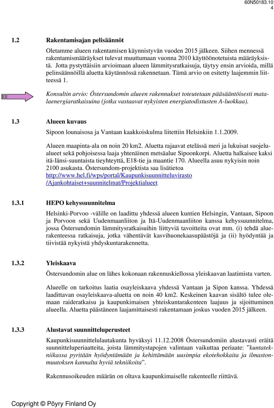 Konsultin arvio: Östersundomin alueen rakennukset toteutetaan pääsääntöisesti matalaenergiaratkaisuina (jotka vastaavat nykyisten energiatodistusten A-luokkaa). 1.