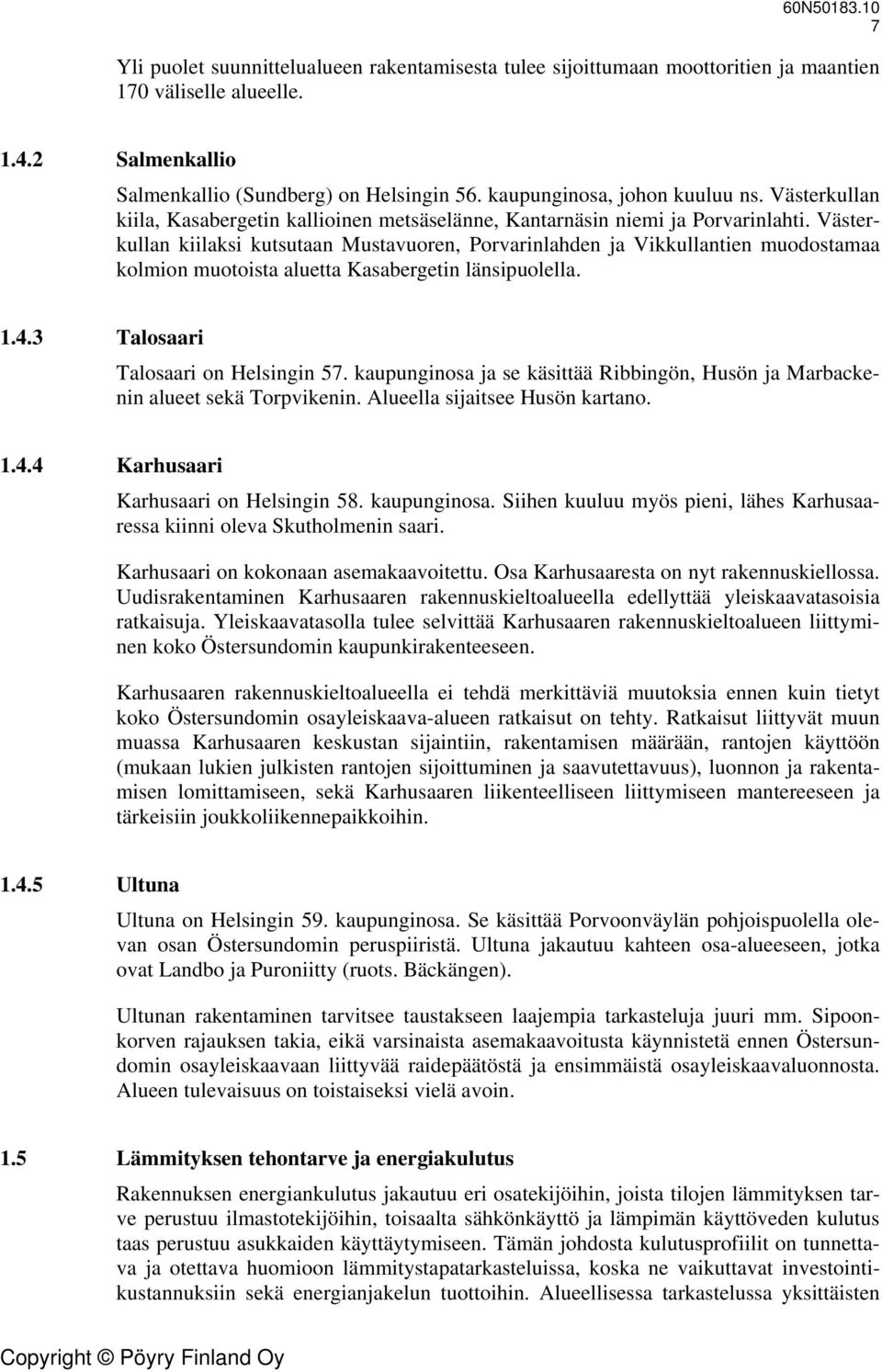 Västerkullan kiilaksi kutsutaan Mustavuoren, Porvarinlahden ja Vikkullantien muodostamaa kolmion muotoista aluetta Kasabergetin länsipuolella. 1.4.3 Talosaari Talosaari on Helsingin 57.