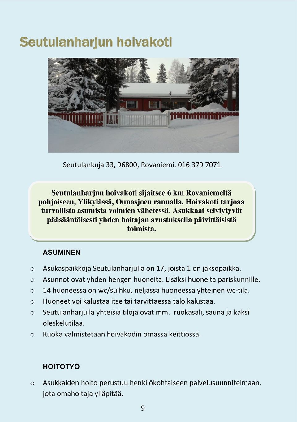 ASUMINEN Asukaspaikkja Seutulanharjulla n 17, jista 1 n jakspaikka. Asunnt vat yhden hengen huneita. Lisäksi huneita pariskunnille. 14 huneessa n wc/suihku, neljässä huneessa yhteinen wc-tila.