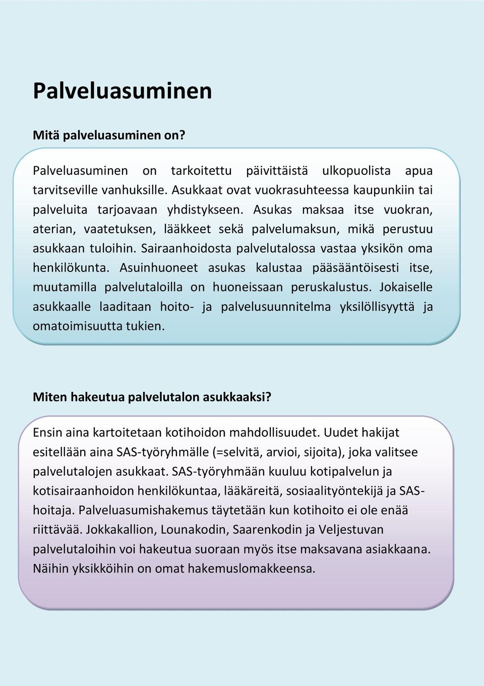 Sairaanhidsta palvelutalssa vastaa yksikön ma henkilökunta. Asuinhuneet asukas kalustaa pääsääntöisesti itse, muutamilla palvelutalilla n huneissaan peruskalustus.