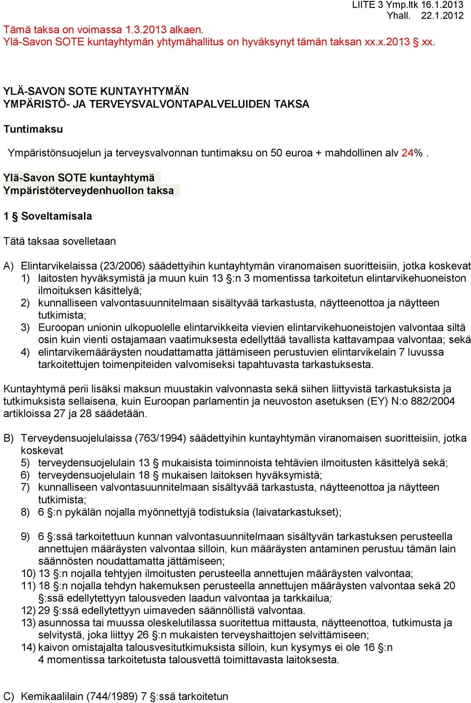 Ylä-Savon SOTE kuntayhtymä Ympäristöterveydenhuollon taksa 1 Soveltamisala Tätä taksaa sovelletaan A) Elintarvikelaissa (23/2006) säädettyihin kuntayhtymän viranomaisen suoritteisiin, jotka koskevat