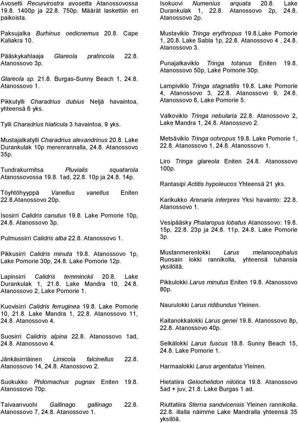 Mustajalkatylli Charadrius alexandrinus 20.8. Lake Durankulak 10p merenrannalla, 24.8. 35p. Tundrakurmitsa Pluvialis squatarola ssa 19.8. 1ad, 22.8. 10p ja 24.8. 14p.