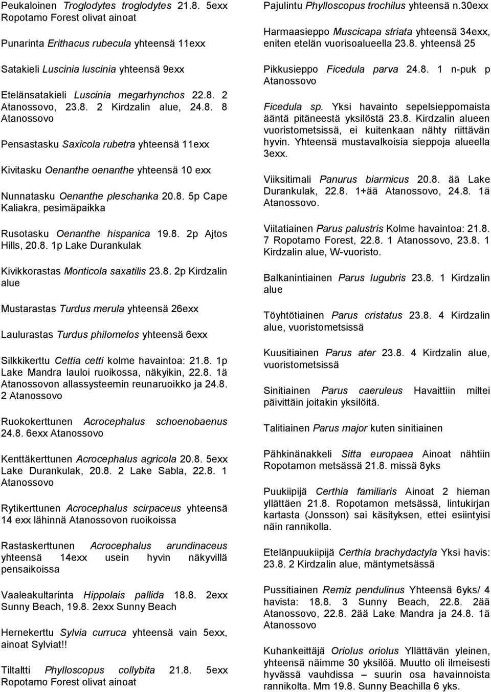 2, 23.8. 2 Kirdzalin alue, 24.8. 8 Pensastasku Saxicola rubetra yhteensä 11exx Kivitasku Oenanthe oenanthe yhteensä 10 exx Nunnatasku Oenanthe pleschanka 20.8. 5p Cape Kaliakra, pesimäpaikka Rusotasku Oenanthe hispanica 19.