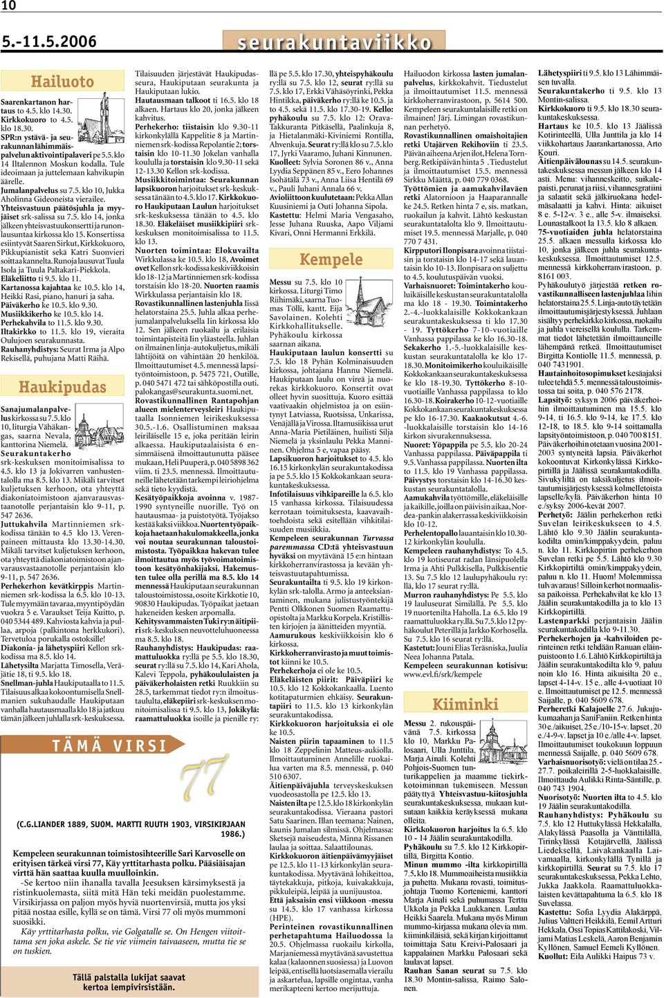 Konsertissa esiintyvät Saaren Sirkut, Kirkkokuoro, Pikkupianistit sekä Katri Suonvieri soittaa kannelta. Runoja lausuvat Tuula Isola ja Tuula Paltakari-Piekkola. Eläkeliitto ti 9.5. klo 11.