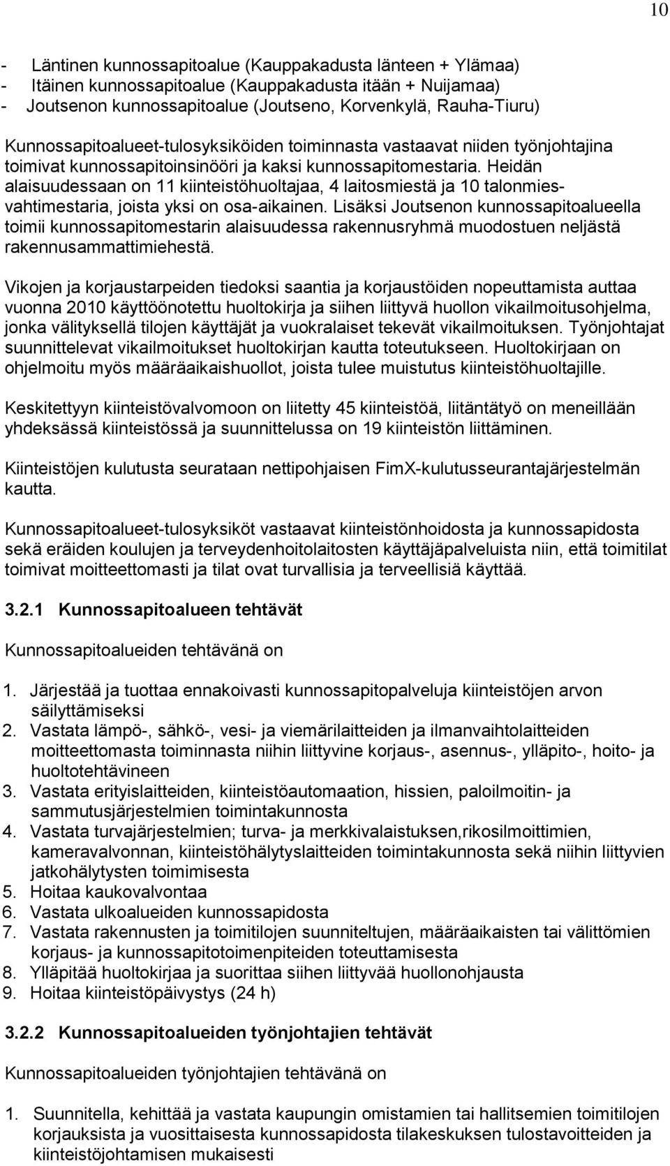 Heidän alaisuudessaan on 11 kiinteistöhuoltajaa, 4 laitosmiestä ja 10 talonmiesvahtimestaria, joista yksi on osa-aikainen.