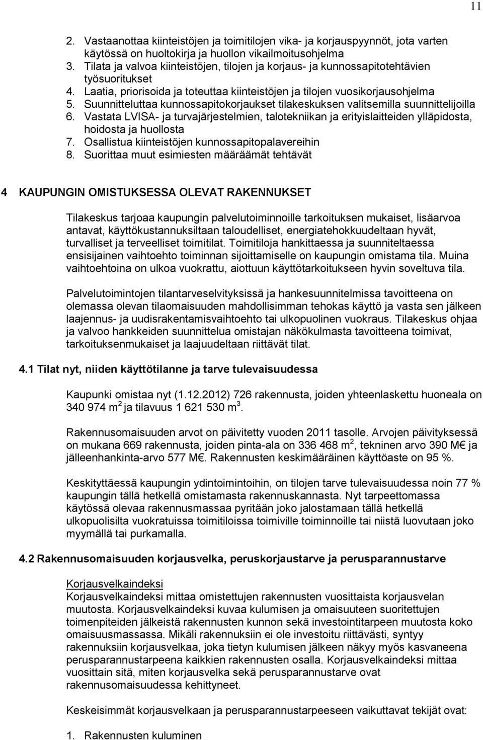 Suunnitteluttaa kunnossapitokorjaukset tilakeskuksen valitsemilla suunnittelijoilla 6. Vastata LVISA- ja turvajärjestelmien, talotekniikan ja erityislaitteiden ylläpidosta, hoidosta ja huollosta 7.