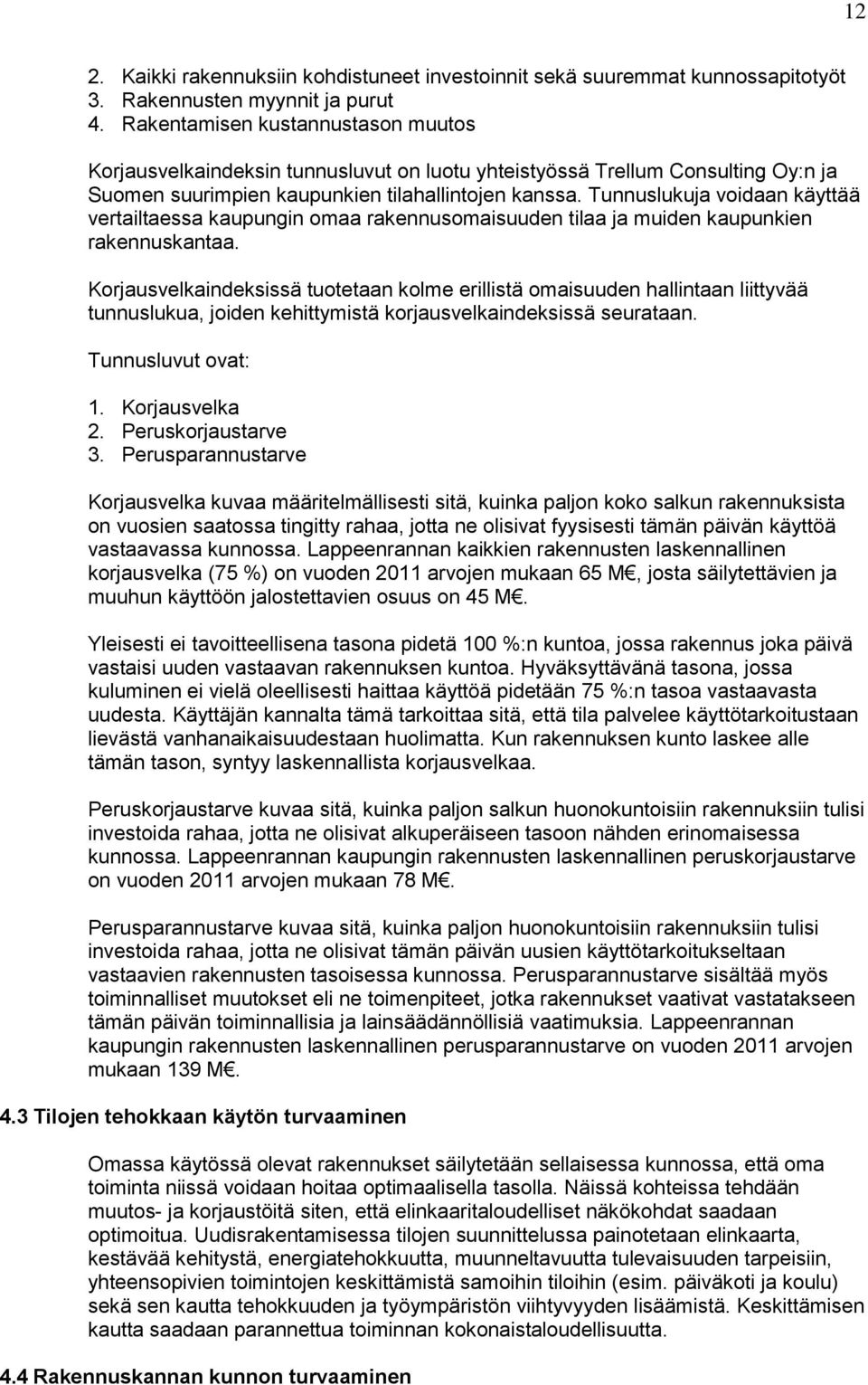 Tunnuslukuja voidaan käyttää vertailtaessa kaupungin omaa rakennusomaisuuden tilaa ja muiden kaupunkien rakennuskantaa.