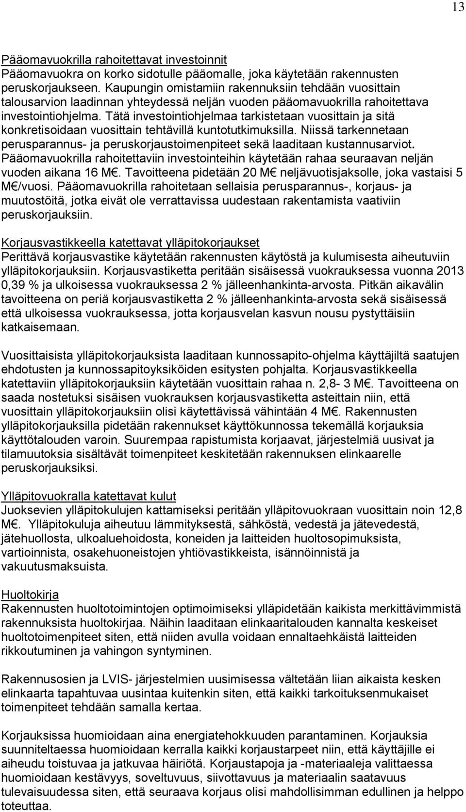 Tätä investointiohjelmaa tarkistetaan vuosittain ja sitä konkretisoidaan vuosittain tehtävillä kuntotutkimuksilla.