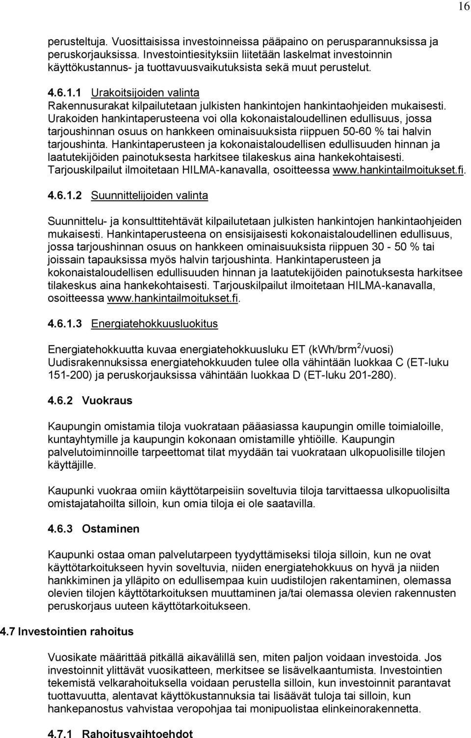1 Urakoitsijoiden valinta Rakennusurakat kilpailutetaan julkisten hankintojen hankintaohjeiden mukaisesti.