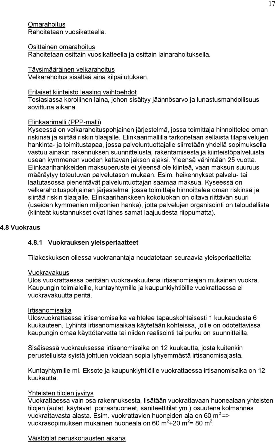 Erilaiset kiinteistö leasing vaihtoehdot Tosiasiassa korollinen laina, johon sisältyy jäännösarvo ja lunastusmahdollisuus sovittuna aikana.