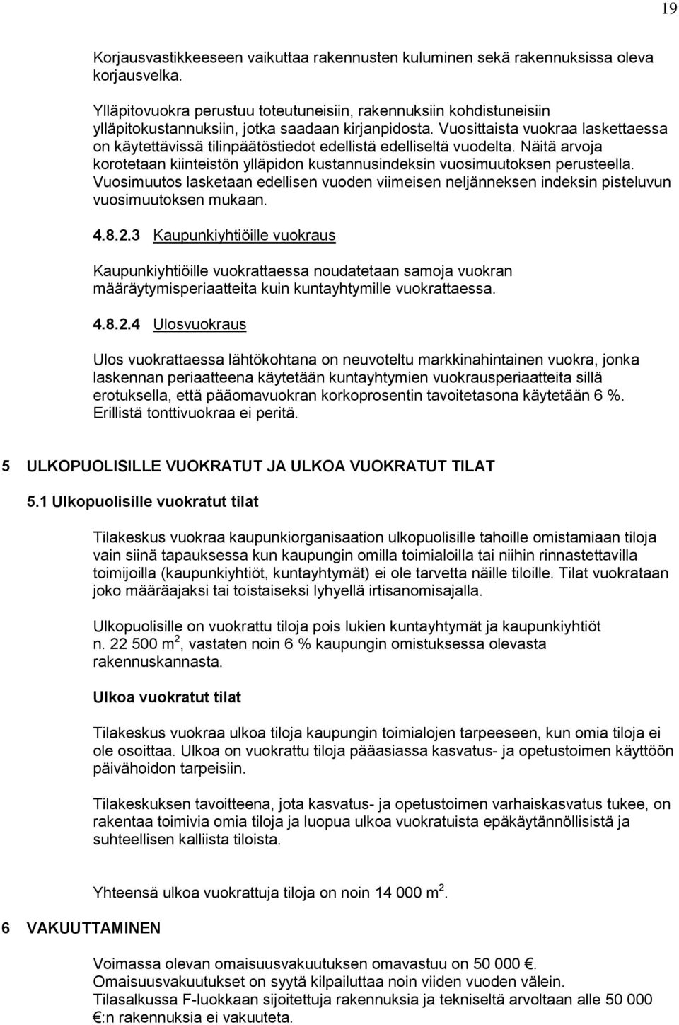 Vuosittaista vuokraa laskettaessa on käytettävissä tilinpäätöstiedot edellistä edelliseltä vuodelta. Näitä arvoja korotetaan kiinteistön ylläpidon kustannusindeksin vuosimuutoksen perusteella.