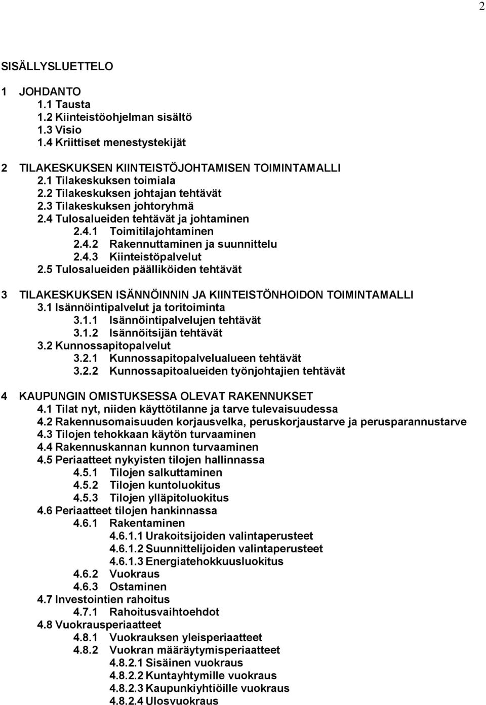 5 Tulosalueiden päälliköiden tehtävät 3 TILAKESKUKSEN ISÄNNÖINNIN JA KIINTEISTÖNHOIDON TOIMINTAMALLI 3.1 Isännöintipalvelut ja toritoiminta 3.1.1 Isännöintipalvelujen tehtävät 3.1.2 Isännöitsijän tehtävät 3.