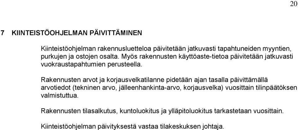 Rakennusten arvot ja korjausvelkatilanne pidetään ajan tasalla päivittämällä arvotiedot (tekninen arvo, jälleenhankinta-arvo, korjausvelka)