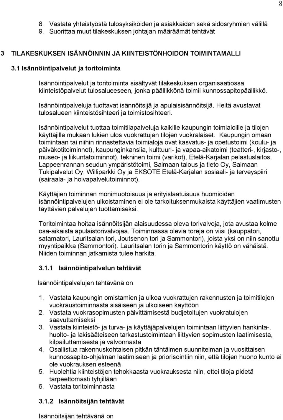1 Isännöintipalvelut ja toritoiminta Isännöintipalvelut ja toritoiminta sisältyvät tilakeskuksen organisaatiossa kiinteistöpalvelut tulosalueeseen, jonka päällikkönä toimii kunnossapitopäällikkö.