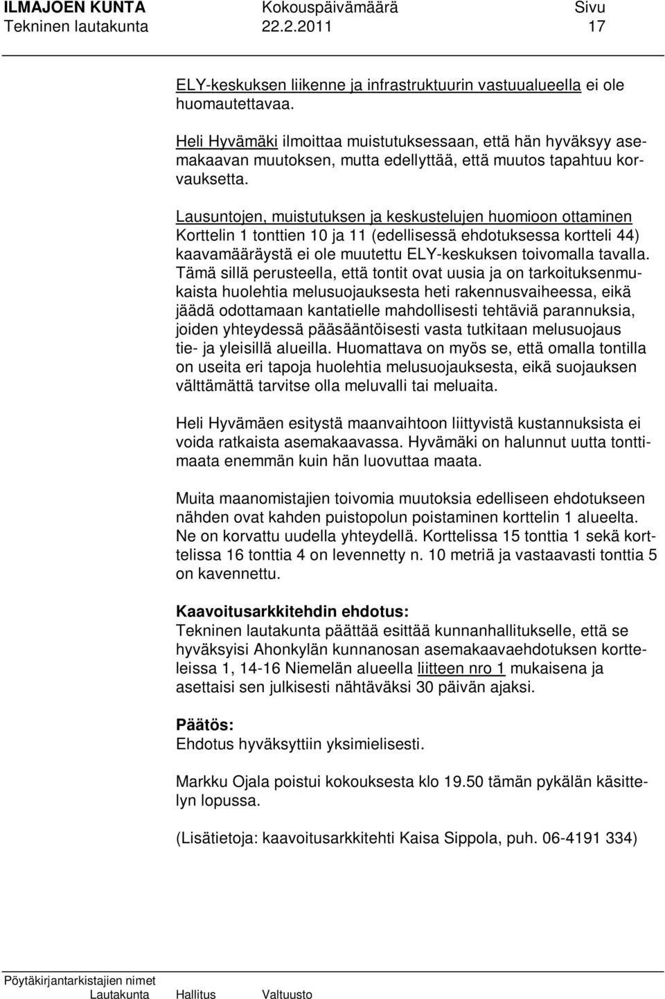 Lausuntojen, muistutuksen ja keskustelujen huomioon ottaminen Korttelin 1 tonttien 10 ja 11 (edellisessä ehdotuksessa kortteli 44) kaavamääräystä ei ole muutettu ELY-keskuksen toivomalla tavalla.