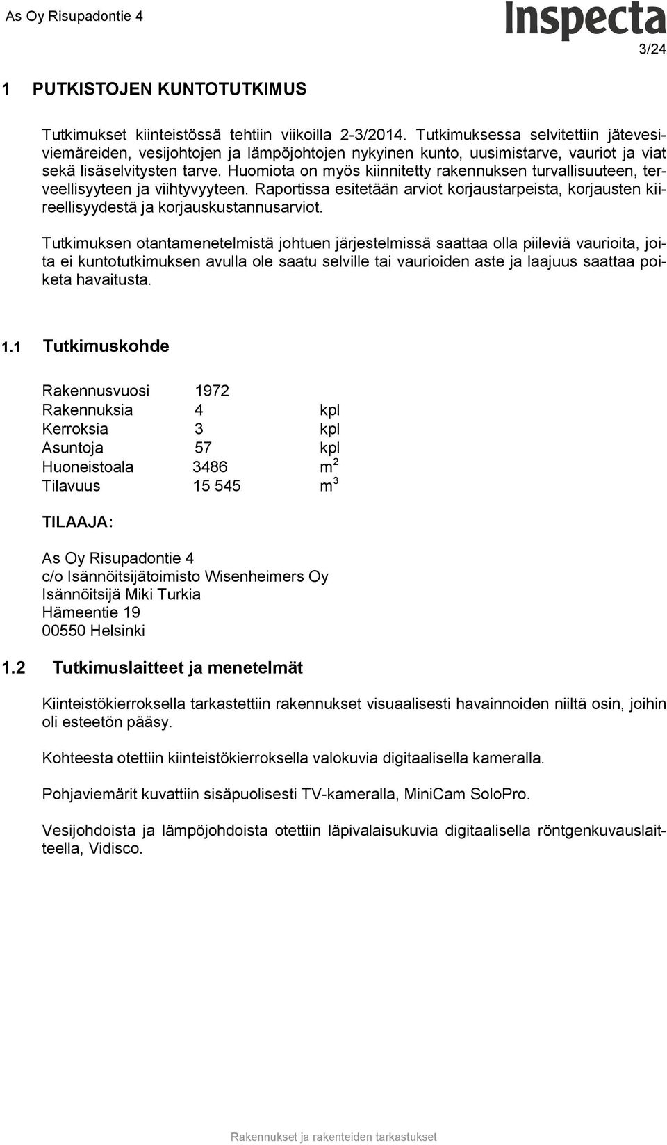 Huomiota on myös kiinnitetty rakennuksen turvallisuuteen, terveellisyyteen ja viihtyvyyteen. Raportissa esitetään arviot korjaustarpeista, korjausten kiireellisyydestä ja korjauskustannusarviot.