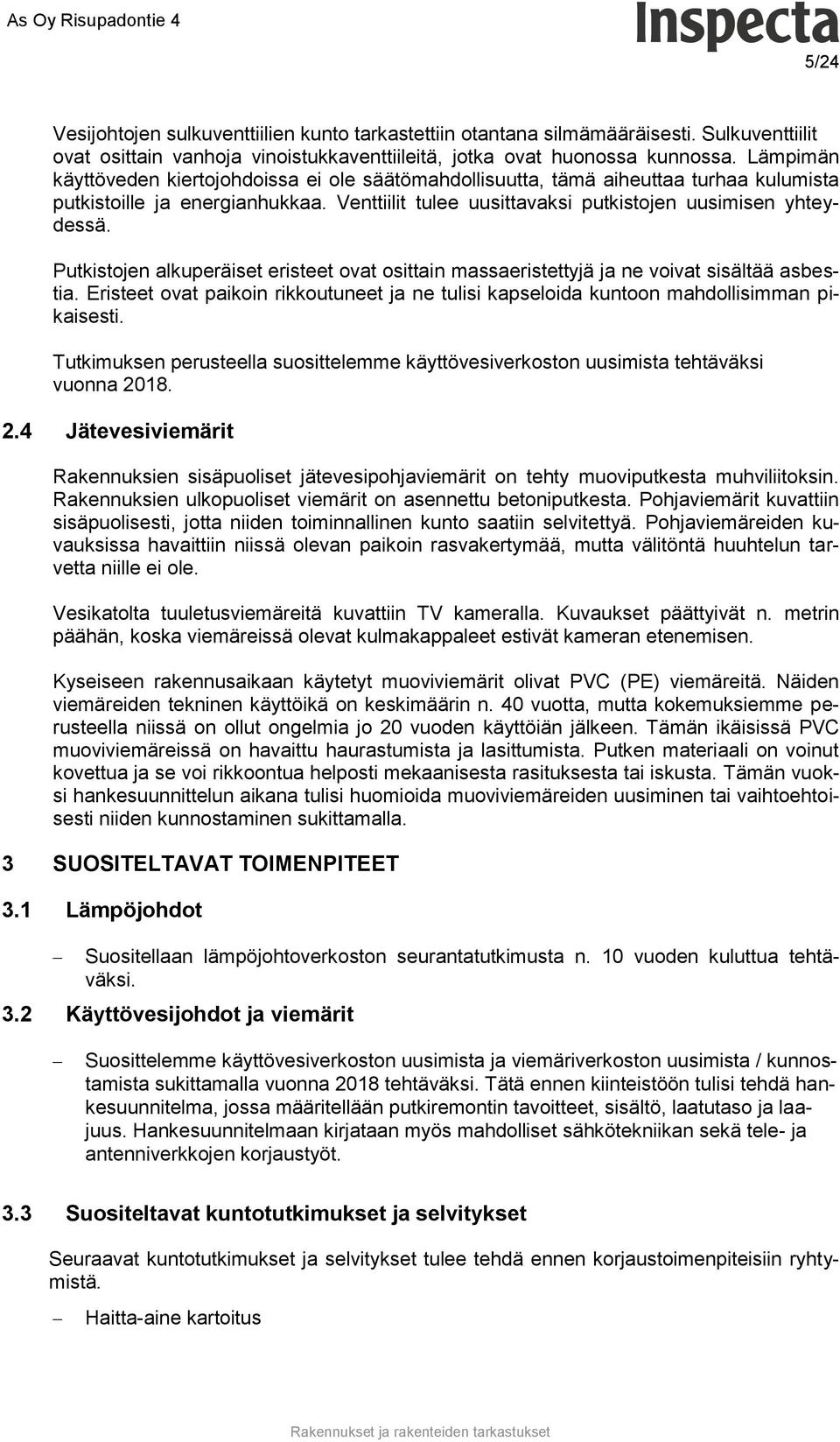 Putkistojen alkuperäiset eristeet ovat osittain massaeristettyjä ja ne voivat sisältää asbestia. Eristeet ovat paikoin rikkoutuneet ja ne tulisi kapseloida kuntoon mahdollisimman pikaisesti.