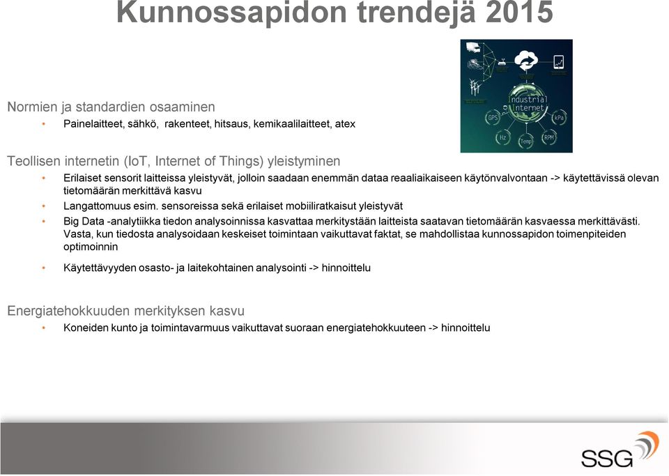 sensoreissa sekä erilaiset mobiiliratkaisut yleistyvät Big Data -analytiikka tiedon analysoinnissa kasvattaa merkitystään laitteista saatavan tietomäärän kasvaessa merkittävästi.